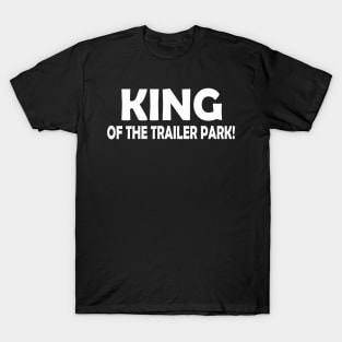 KING OF THE TRAILER PARK! T-Shirt